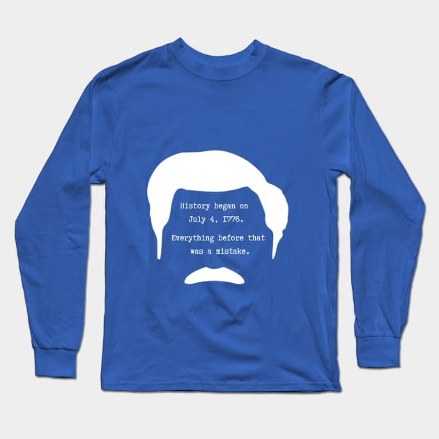 History began on July 4th 1776. Everything before that was a mistake - Ron Swanson Long Sleeve T-Shirt by ZanyPast